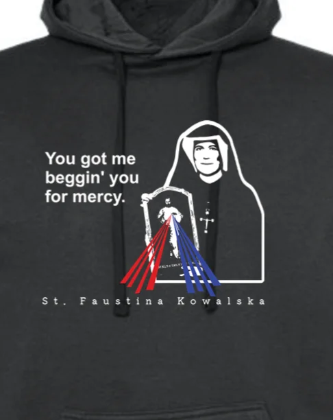 You Got Me Beggin' You For Mercy - St. Faustina Hoodie Sweatshirt